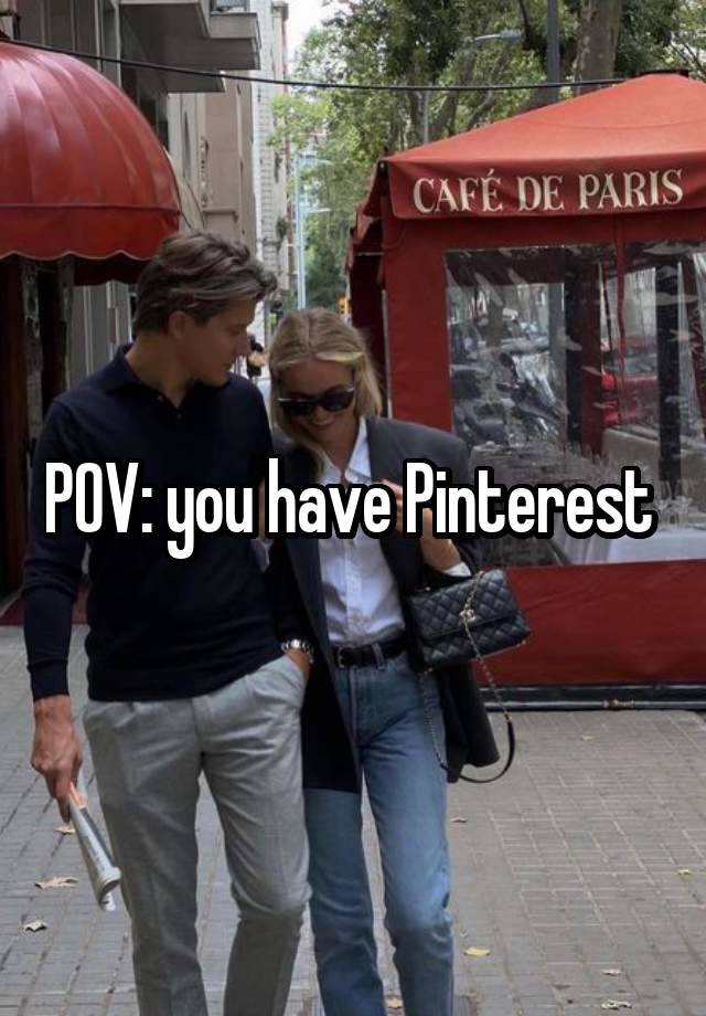 POV: you have Pinterest 