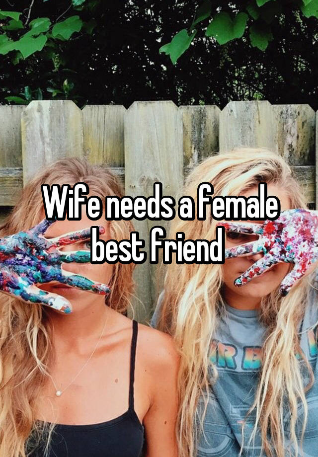 Wife needs a female best friend 