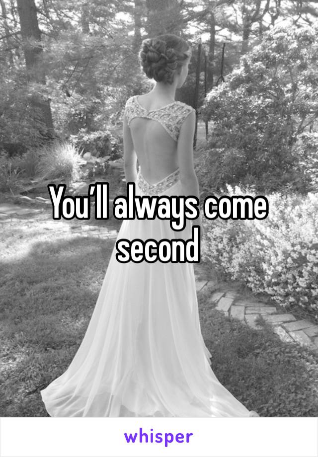 You’ll always come second