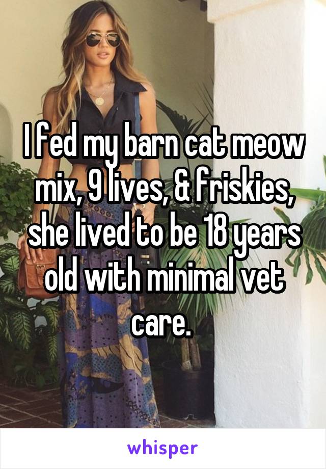 I fed my barn cat meow mix, 9 lives, & friskies, she lived to be 18 years old with minimal vet care. 