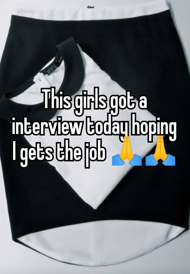 This girls got a interview today hoping I gets the job 🙏🙏 🥹🥹