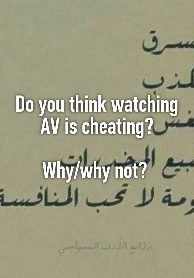 Do you think watching AV is cheating?

Why/why not? 