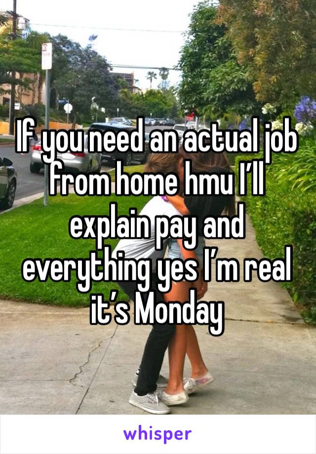 If you need an actual job from home hmu I’ll explain pay and everything yes I’m real it’s Monday 