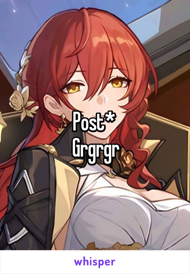 Post* 
Grgrgr