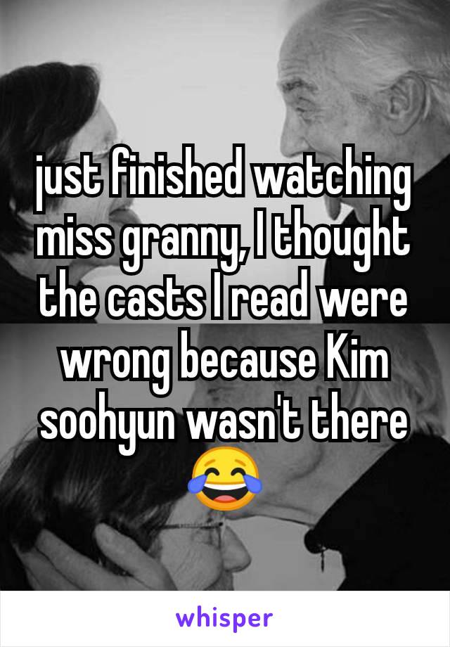 just finished watching miss granny, I thought the casts I read were wrong because Kim soohyun wasn't there 😂