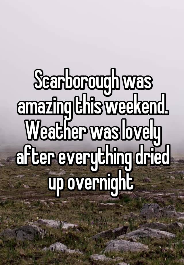 Scarborough was amazing this weekend. Weather was lovely after everything dried up overnight 