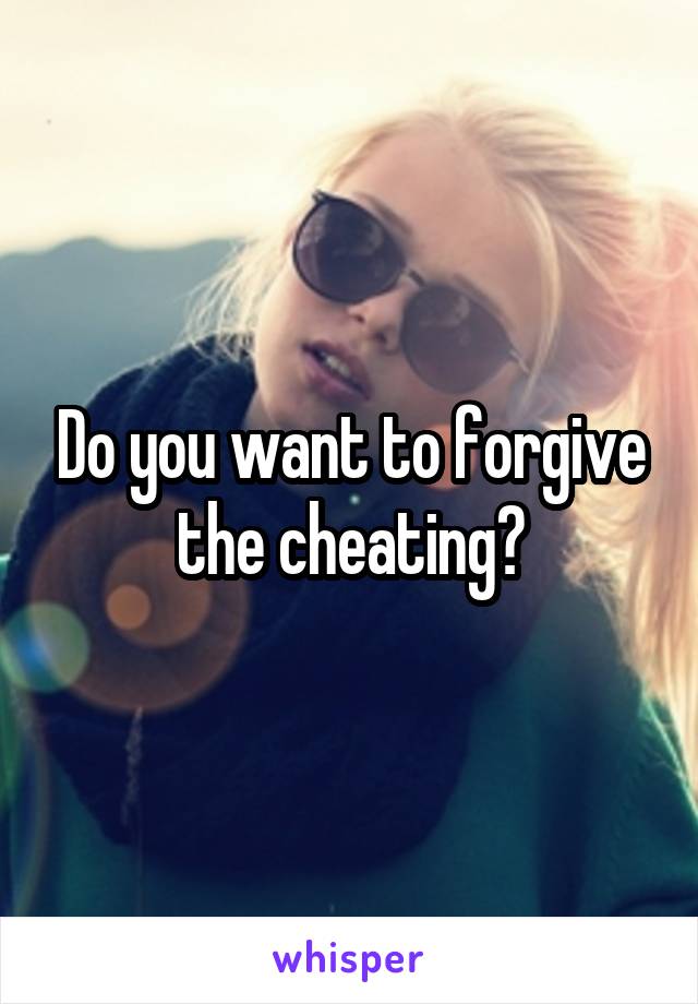 Do you want to forgive the cheating?