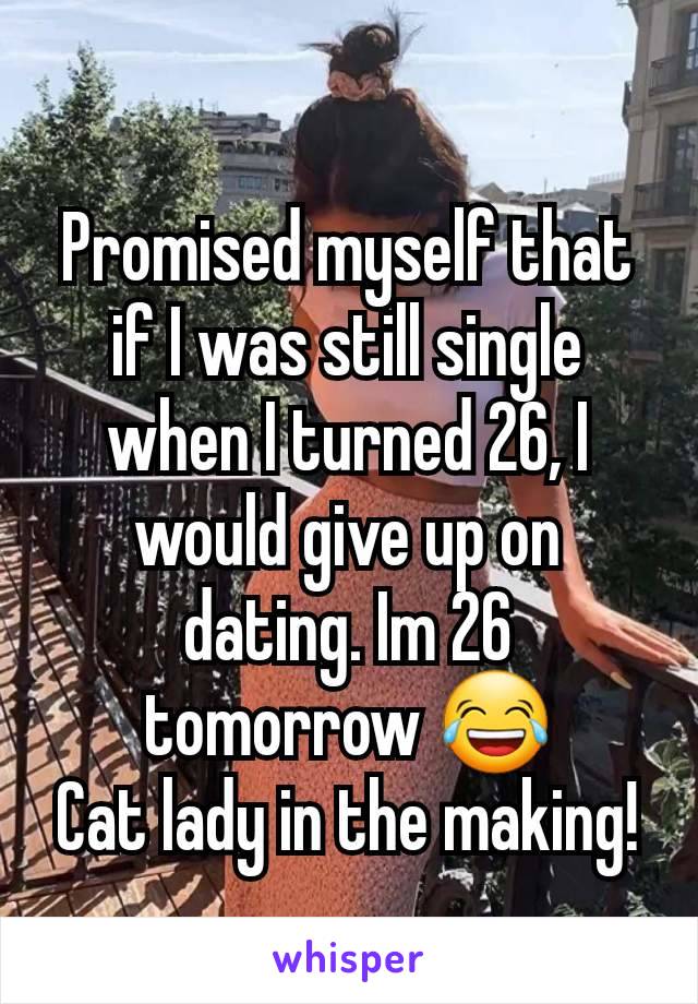 Promised myself that if I was still single when I turned 26, I would give up on dating. Im 26 tomorrow 😂
Cat lady in the making!