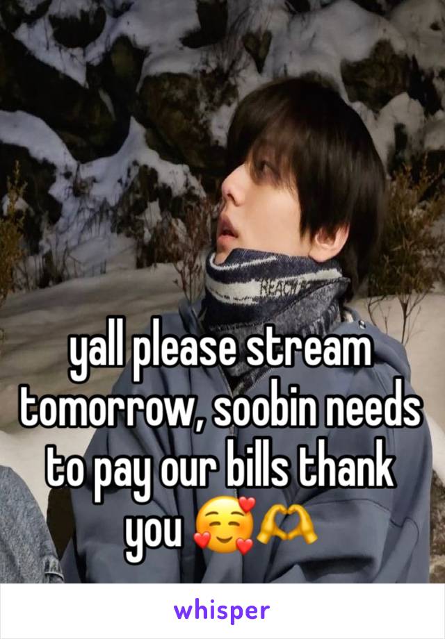 yall please stream tomorrow, soobin needs to pay our bills thank 
you 🥰🫶