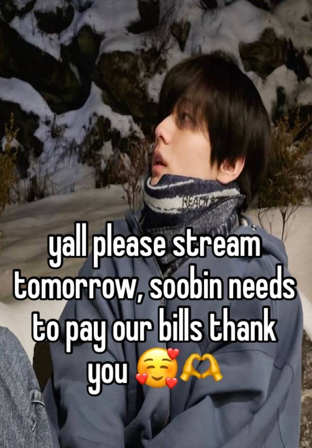 yall please stream tomorrow, soobin needs to pay our bills thank 
you 🥰🫶