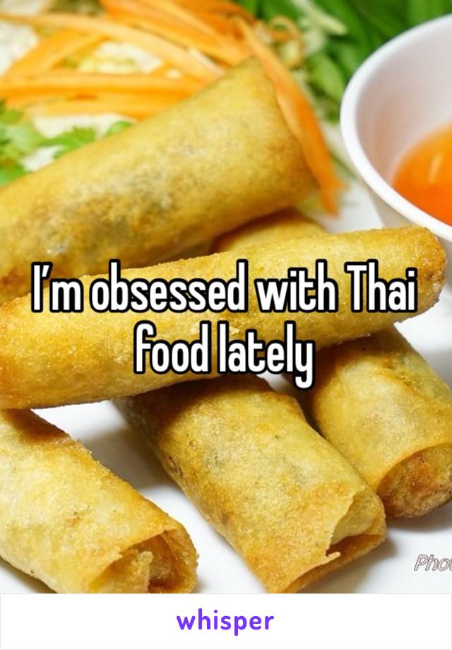 I’m obsessed with Thai food lately