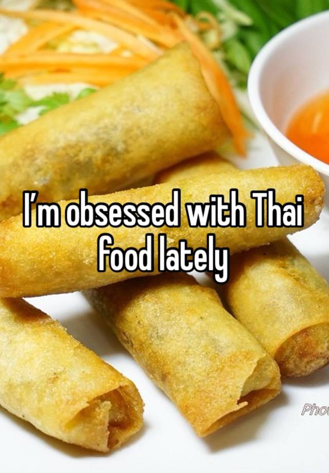 I’m obsessed with Thai food lately