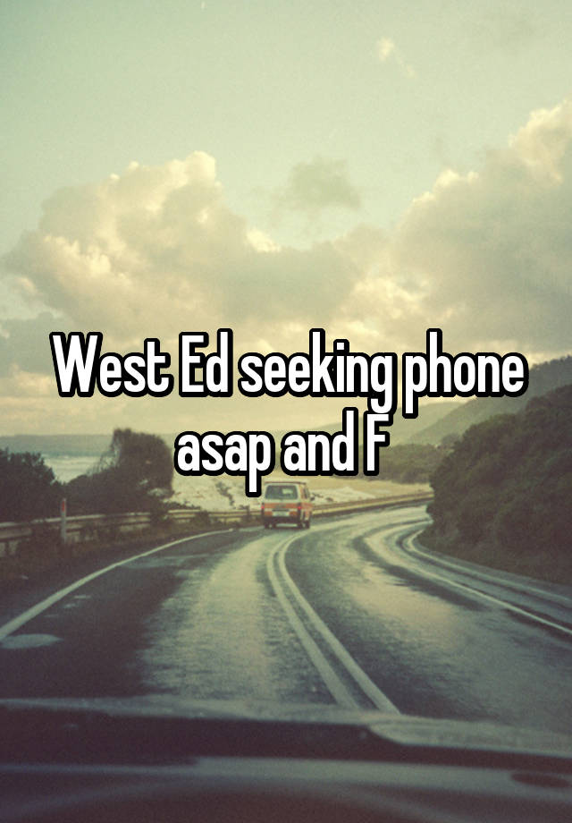 West Ed seeking phone asap and F 