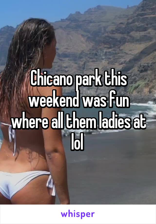 Chicano park this weekend was fun where all them ladies at lol 