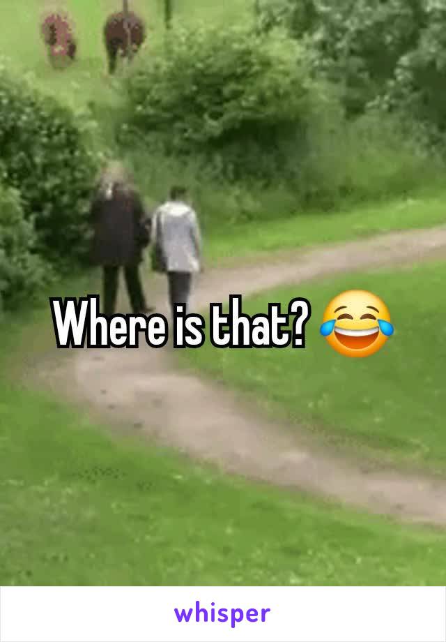 Where is that? 😂