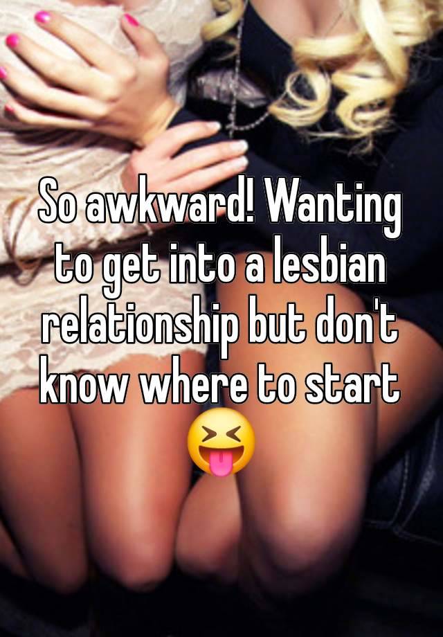 So awkward! Wanting to get into a lesbian relationship but don't know where to start 😝