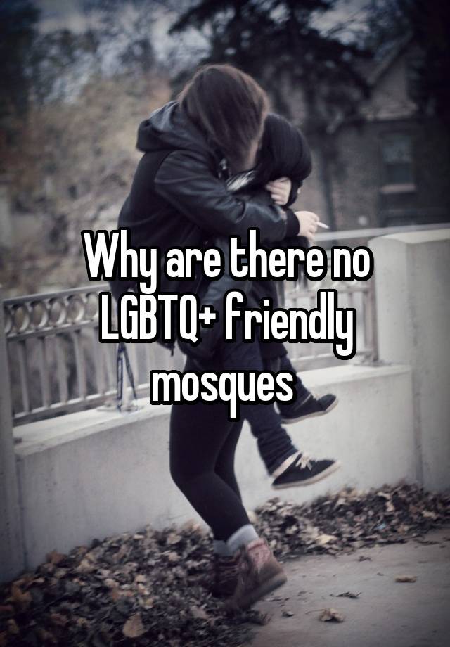 Why are there no LGBTQ+ friendly mosques 