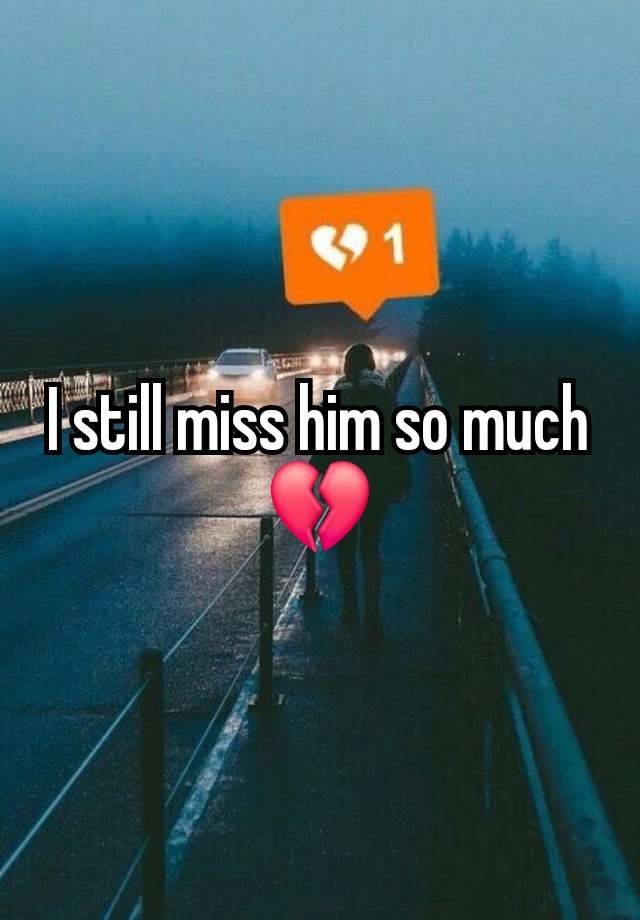 I still miss him so much 💔