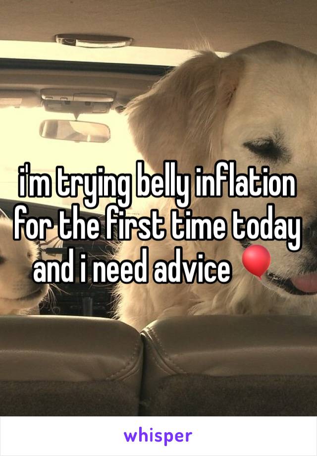 i'm trying belly inflation for the first time today and i need advice 🎈