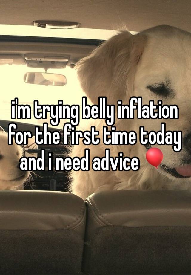 i'm trying belly inflation for the first time today and i need advice 🎈
