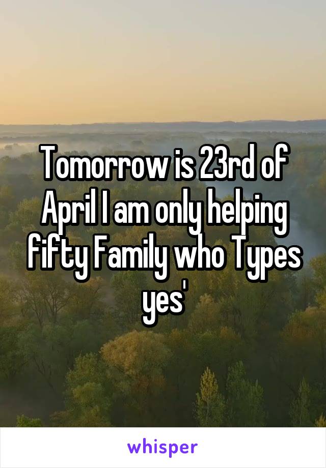 Tomorrow is 23rd of April I am only helping fifty Family who Types yes'