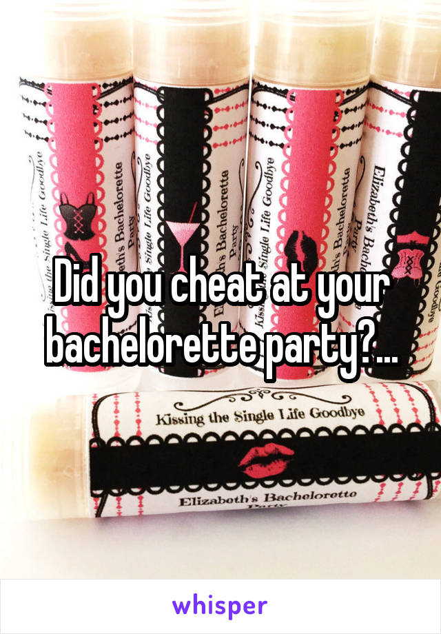 Did you cheat at your bachelorette party?...