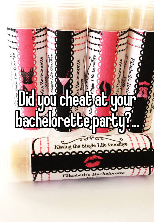 Did you cheat at your bachelorette party?...