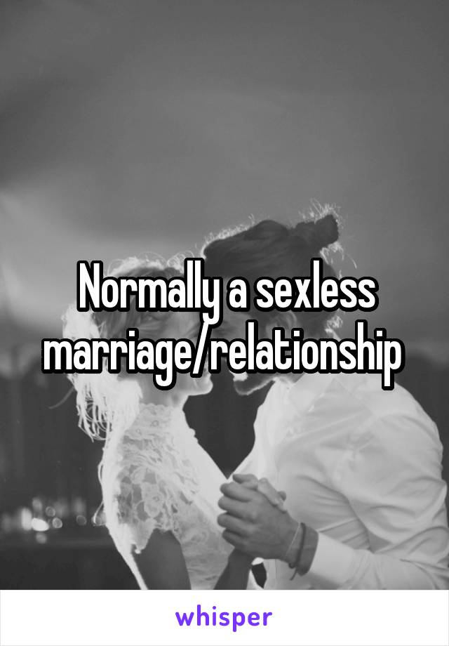 Normally a sexless marriage/relationship 