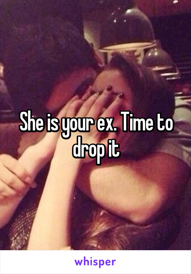 She is your ex. Time to drop it