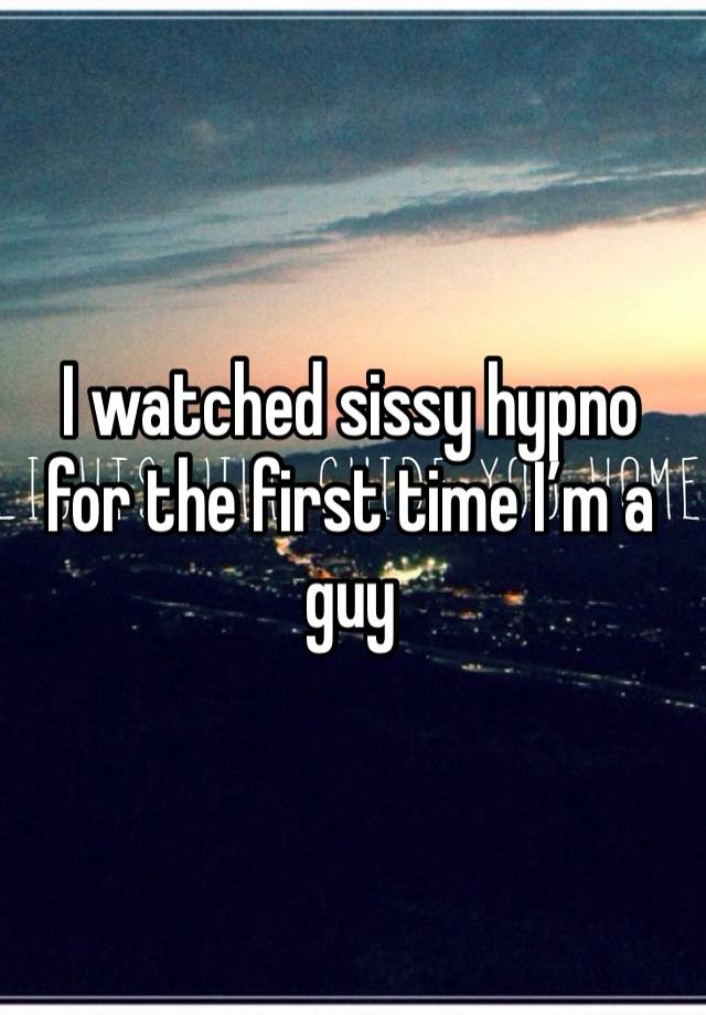 I watched sissy hypno for the first time I’m a guy 