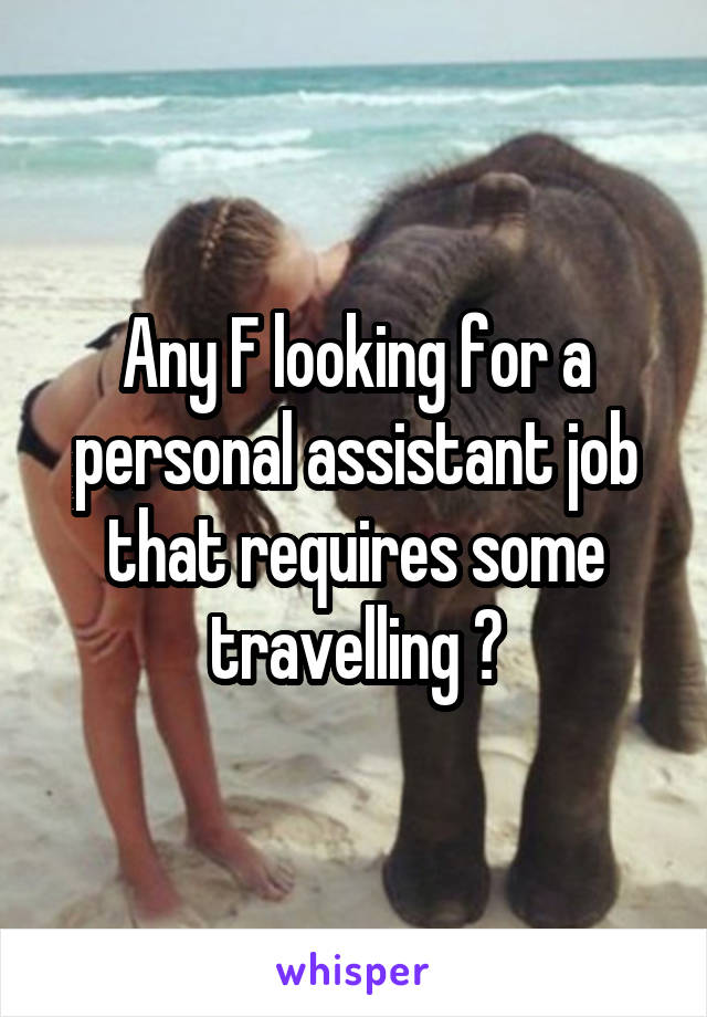 Any F looking for a personal assistant job that requires some travelling ?