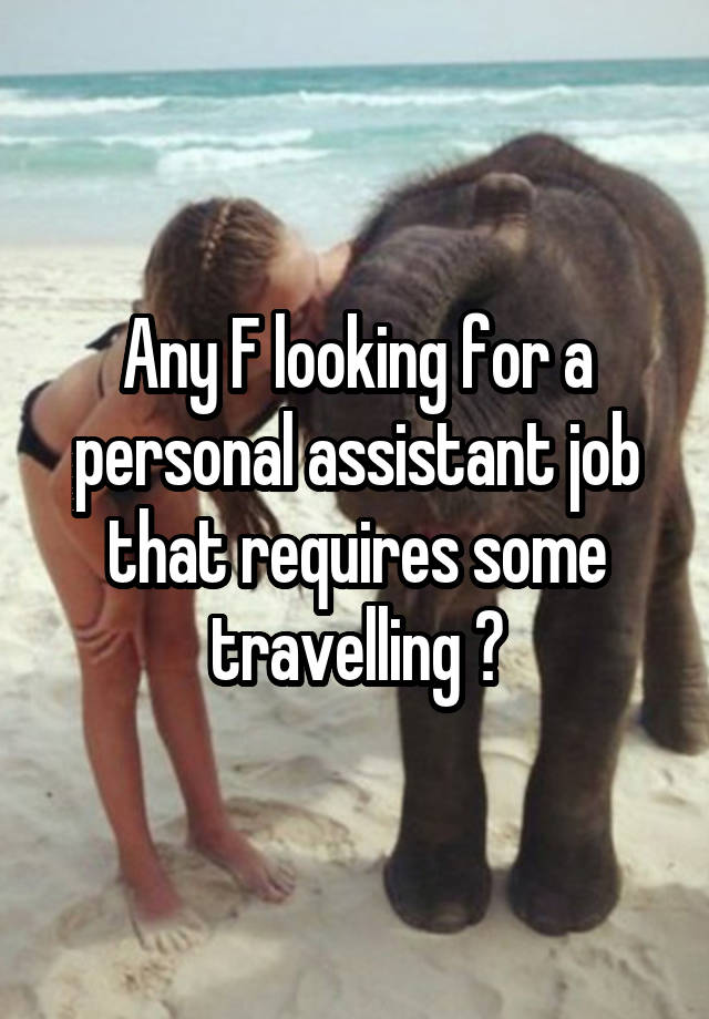 Any F looking for a personal assistant job that requires some travelling ?