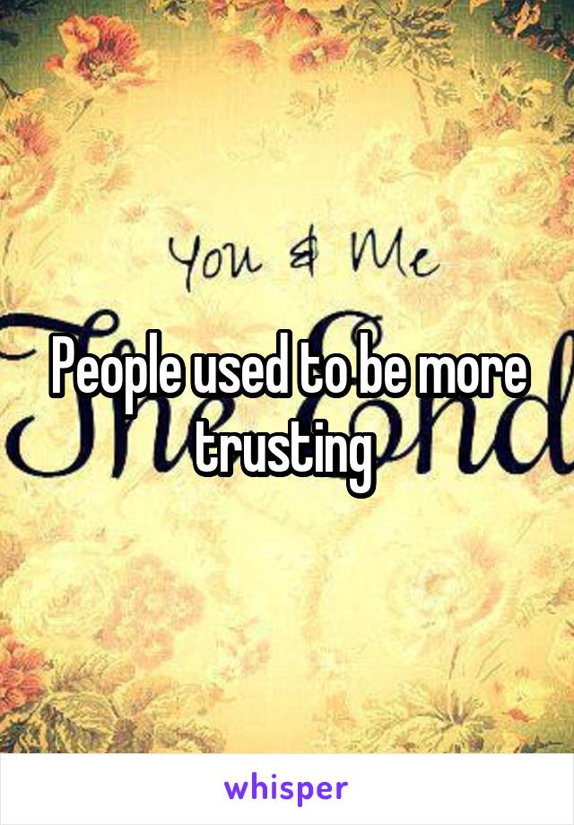 People used to be more trusting 