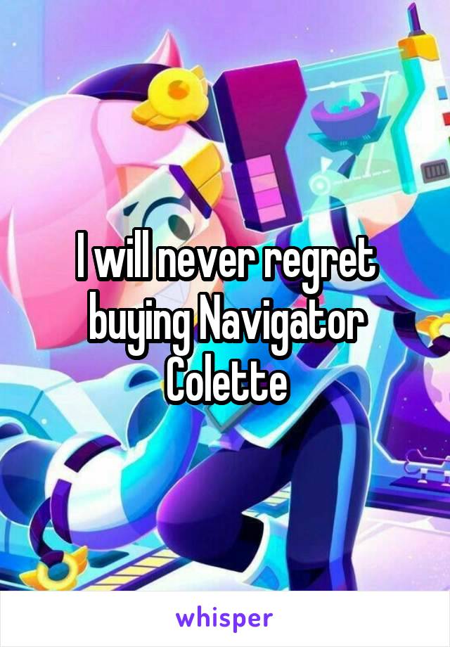 I will never regret buying Navigator Colette