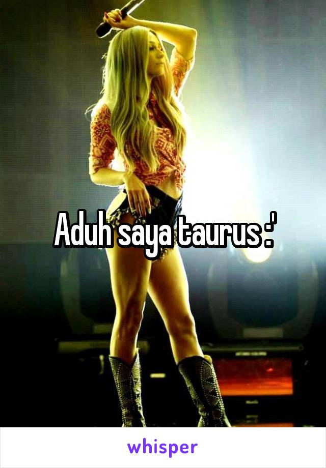 Aduh saya taurus :'