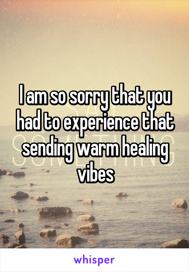 I am so sorry that you had to experience that sending warm healing vibes