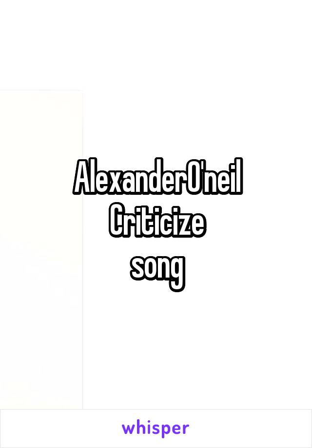 AlexanderO'neil
Criticize
song