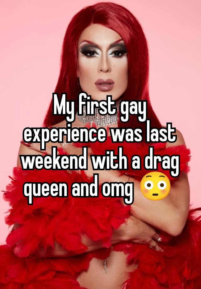 My first gay experience was last weekend with a drag queen and omg 😳 