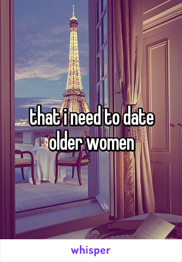 that i need to date older women