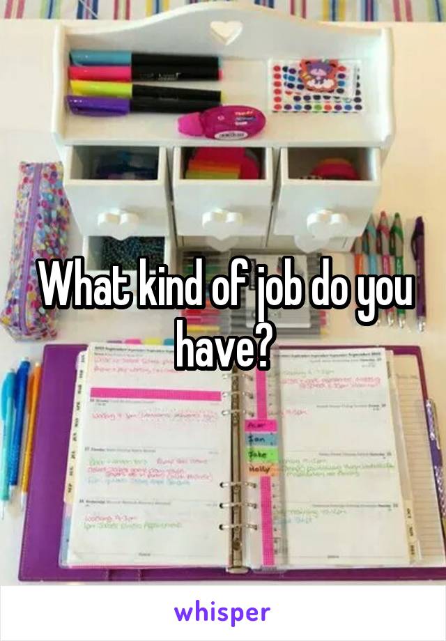 What kind of job do you have?