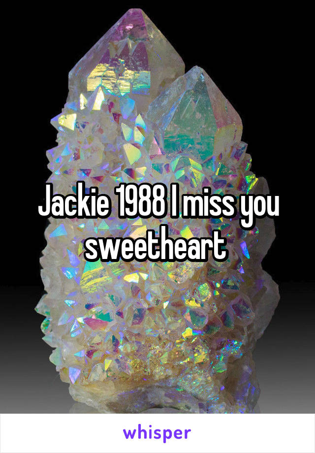 Jackie 1988 I miss you sweetheart 