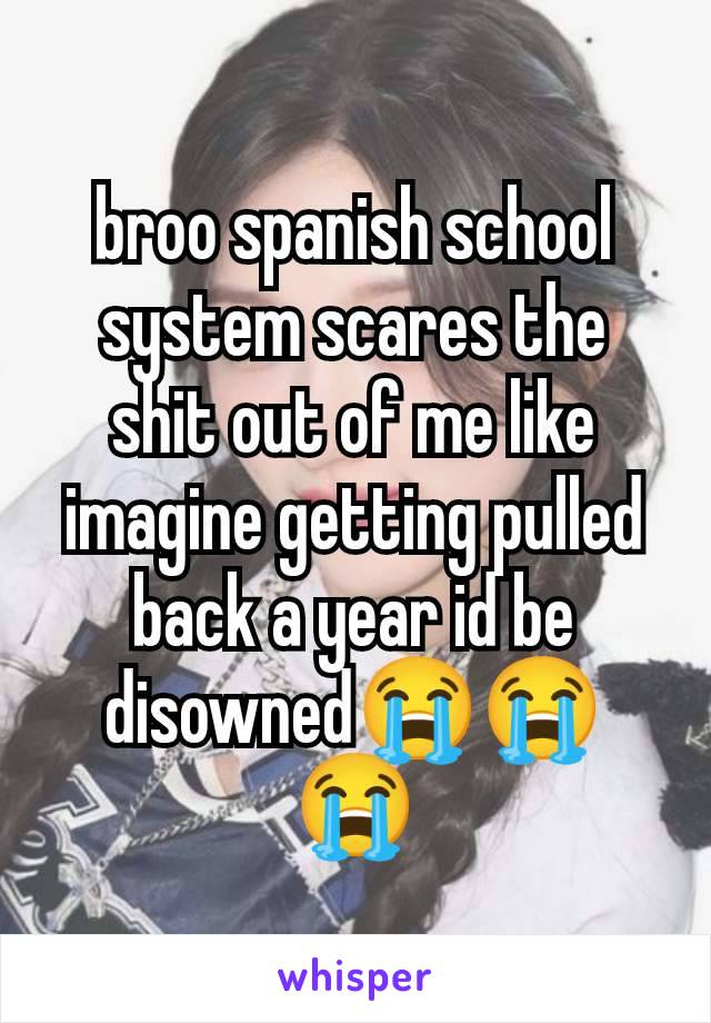 broo spanish school system scares the shit out of me like imagine getting pulled back a year id be disowned😭😭😭