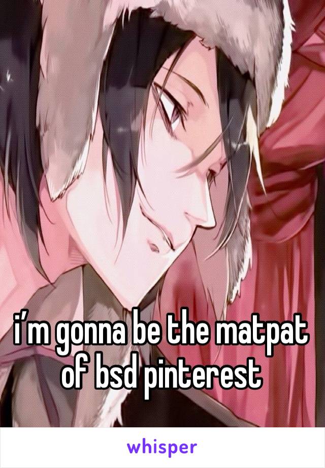 i’m gonna be the matpat of bsd pinterest