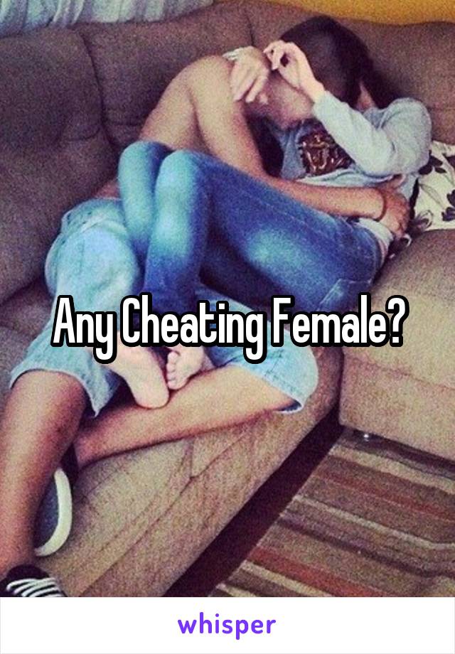 Any Cheating Female?