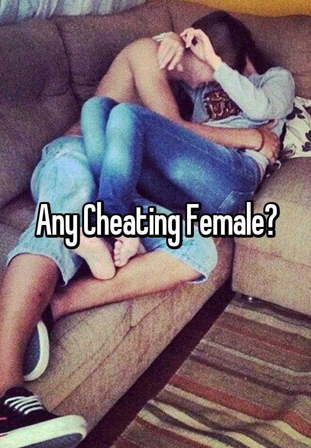 Any Cheating Female?