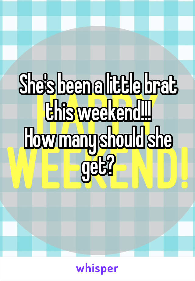 She's been a little brat this weekend!!!
How many should she get?
