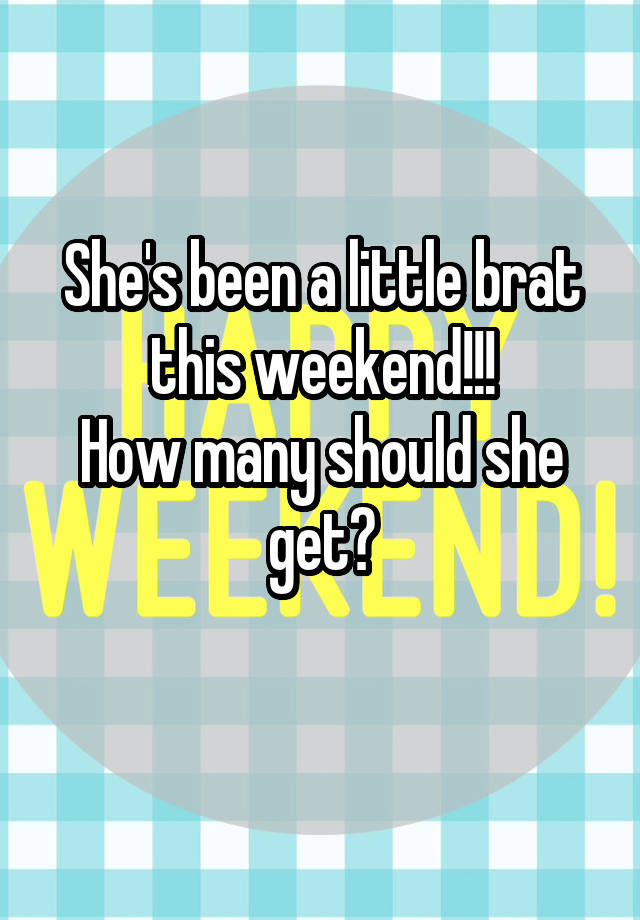 She's been a little brat this weekend!!!
How many should she get?
