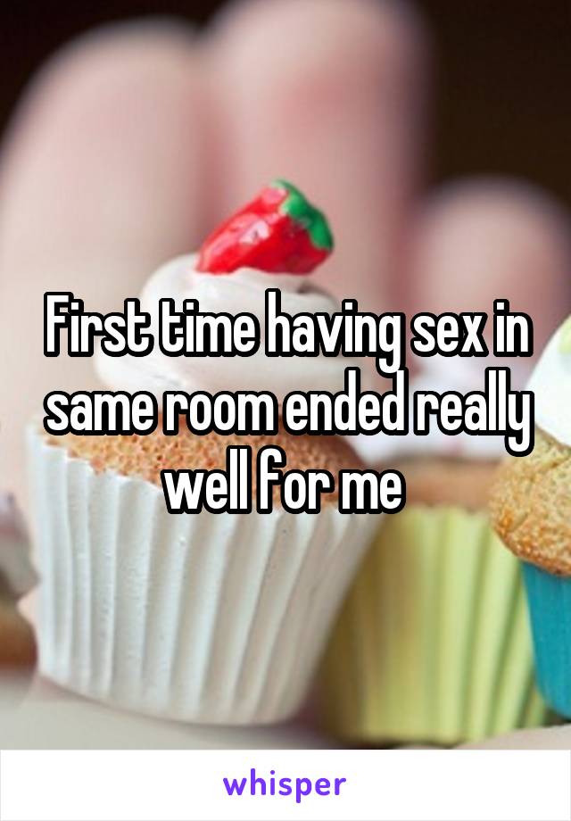 First time having sex in same room ended really well for me 