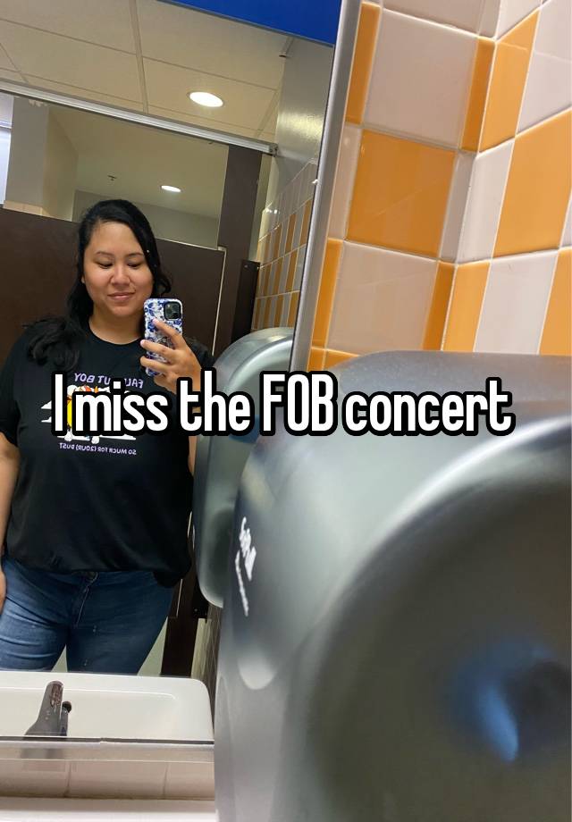 I miss the FOB concert 