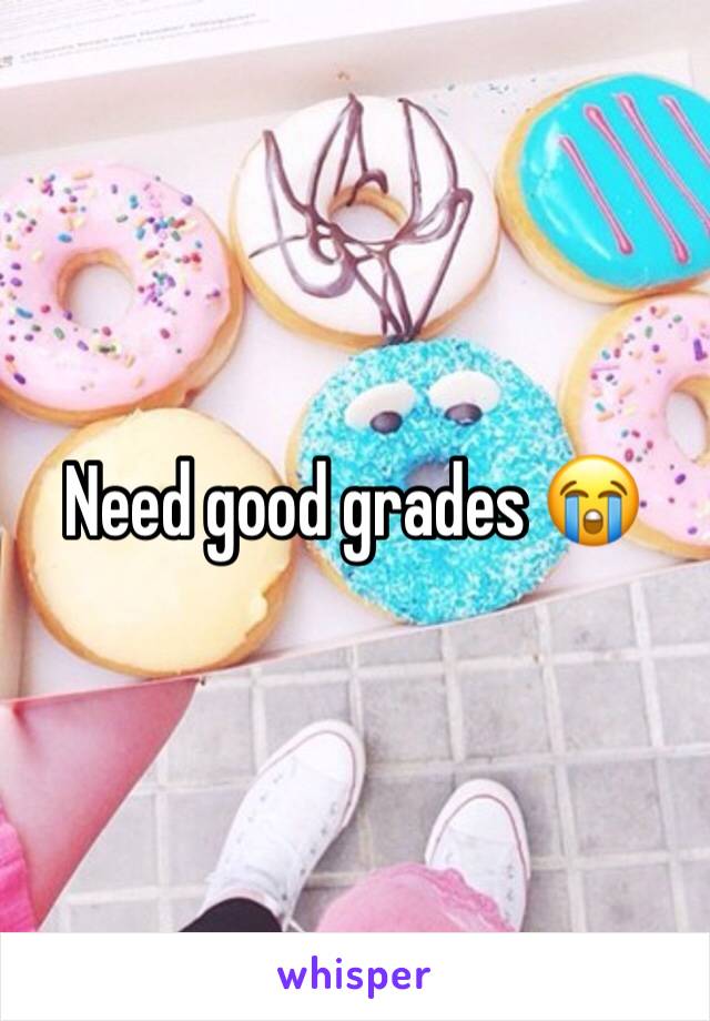 Need good grades 😭
